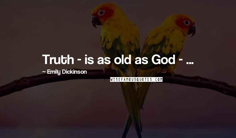 Emily Dickinson Quotes: Truth - is as old as God - ...