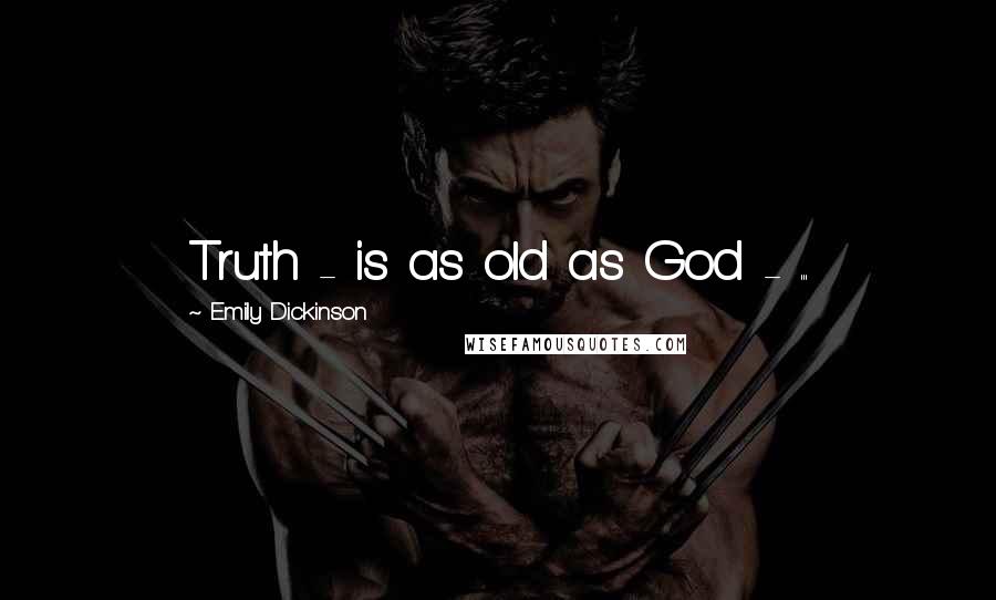 Emily Dickinson Quotes: Truth - is as old as God - ...