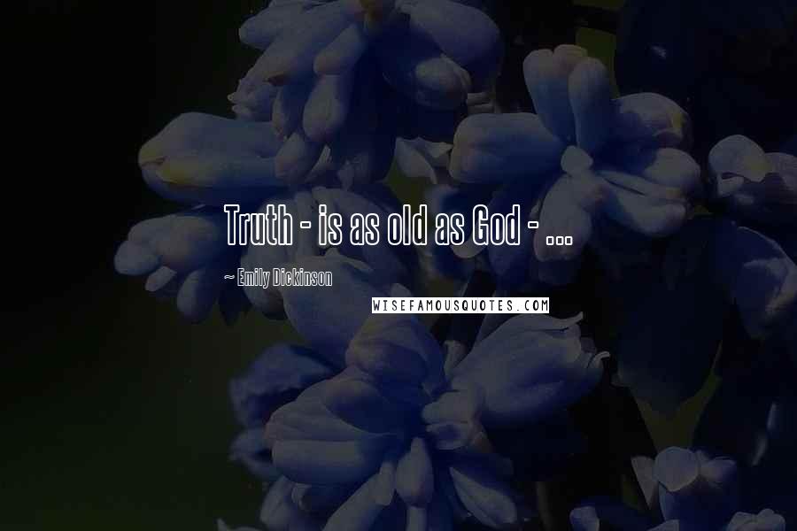 Emily Dickinson Quotes: Truth - is as old as God - ...