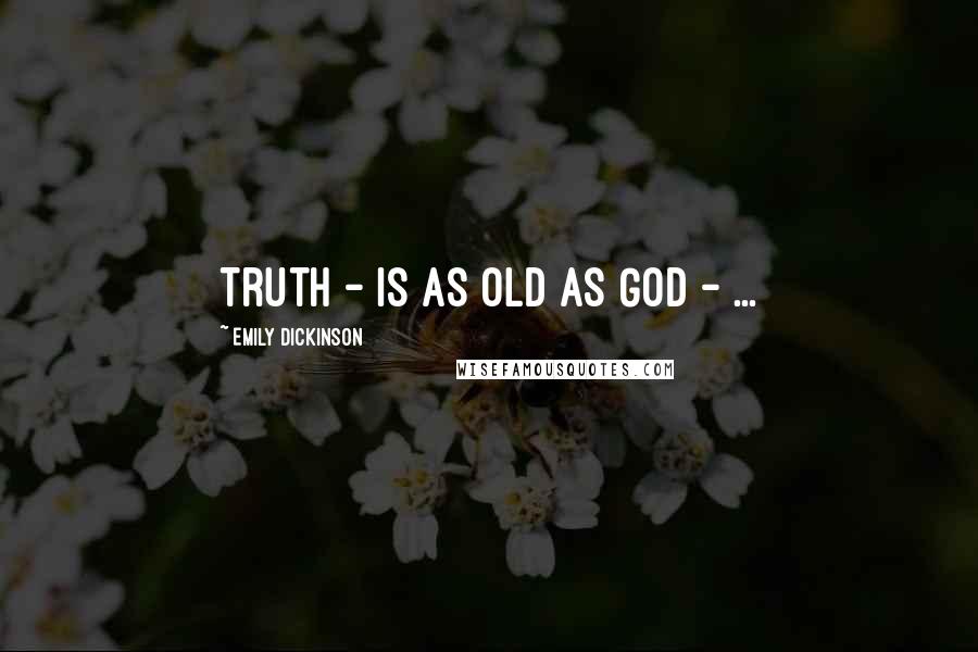 Emily Dickinson Quotes: Truth - is as old as God - ...