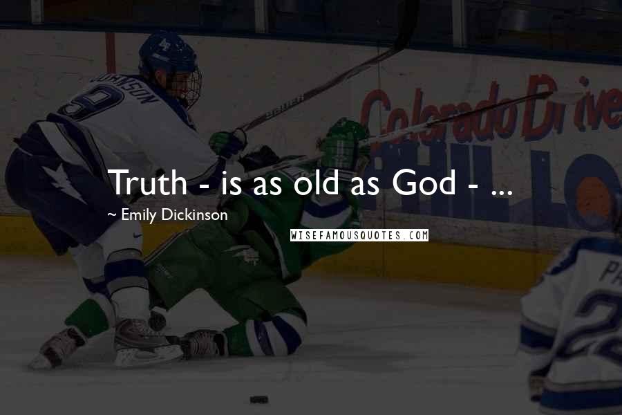 Emily Dickinson Quotes: Truth - is as old as God - ...