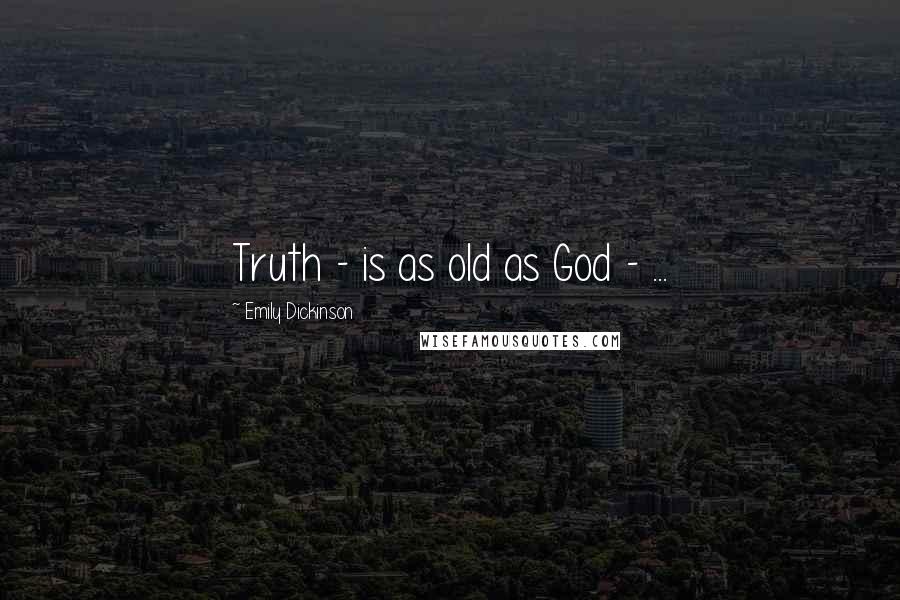 Emily Dickinson Quotes: Truth - is as old as God - ...