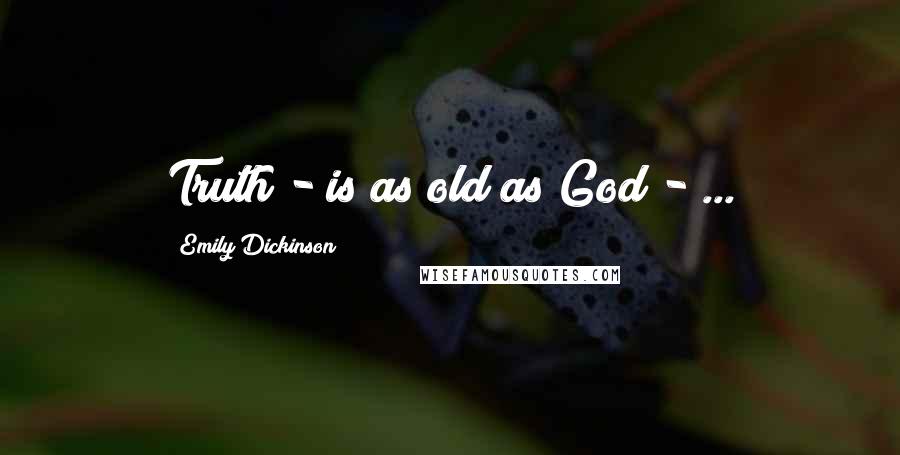 Emily Dickinson Quotes: Truth - is as old as God - ...