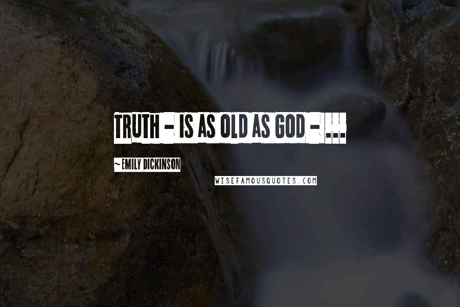 Emily Dickinson Quotes: Truth - is as old as God - ...