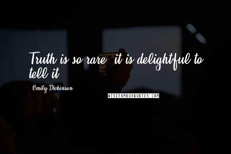 Emily Dickinson Quotes: Truth is so rare, it is delightful to tell it.