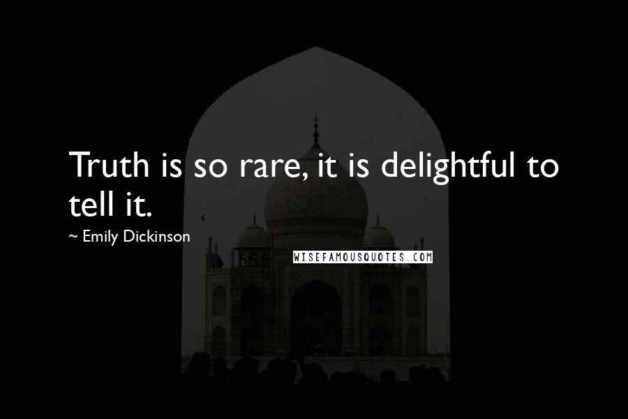 Emily Dickinson Quotes: Truth is so rare, it is delightful to tell it.