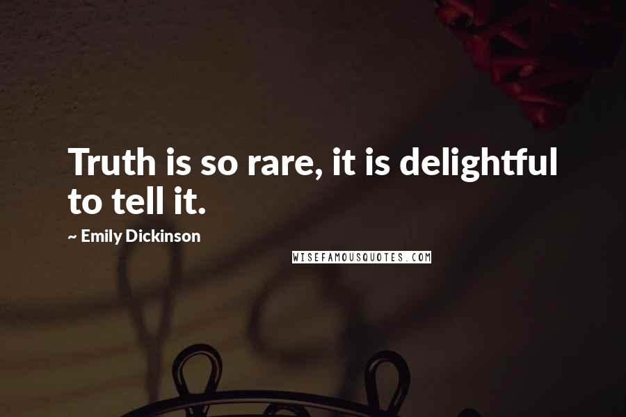 Emily Dickinson Quotes: Truth is so rare, it is delightful to tell it.