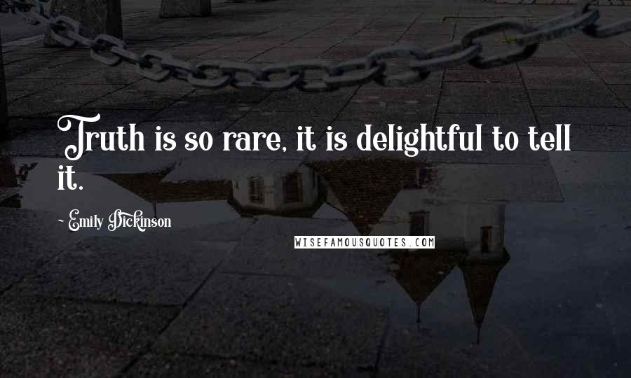 Emily Dickinson Quotes: Truth is so rare, it is delightful to tell it.