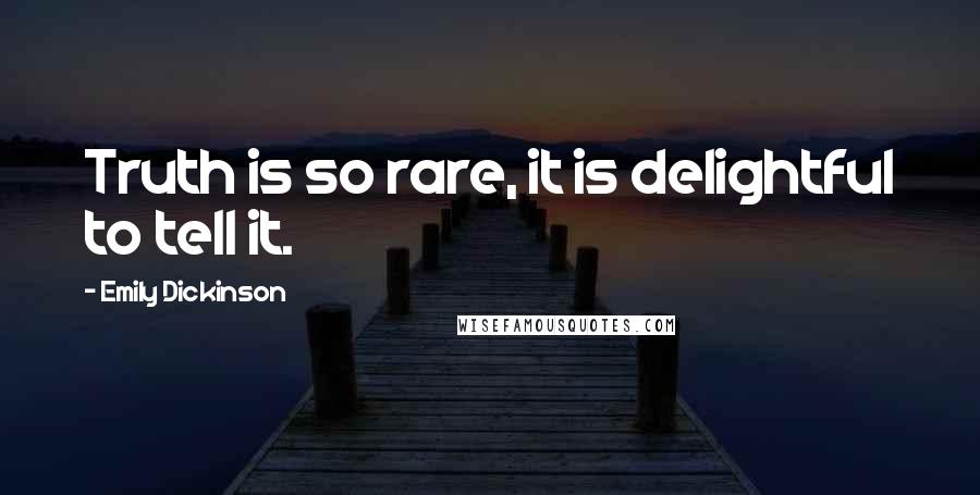 Emily Dickinson Quotes: Truth is so rare, it is delightful to tell it.