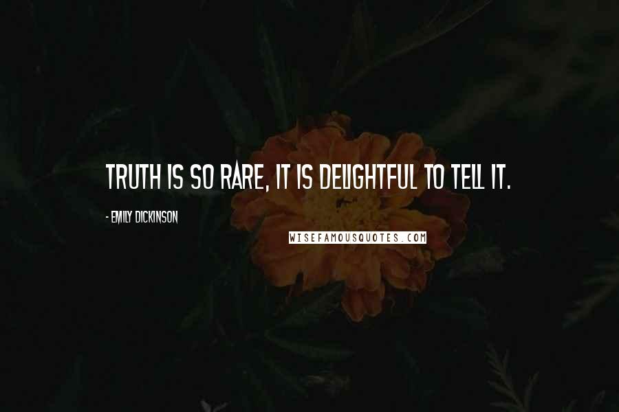 Emily Dickinson Quotes: Truth is so rare, it is delightful to tell it.