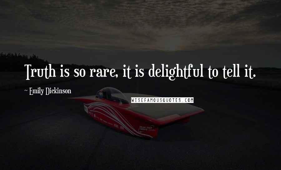 Emily Dickinson Quotes: Truth is so rare, it is delightful to tell it.