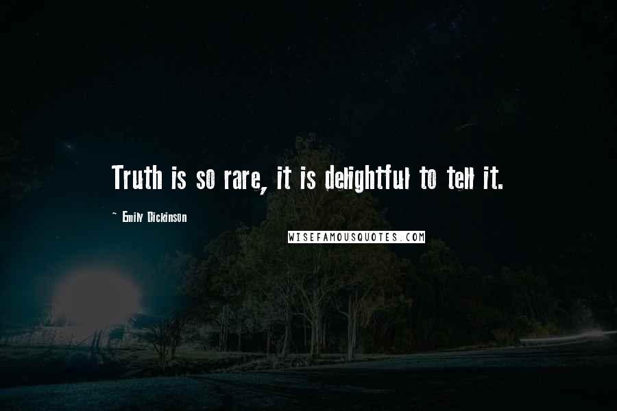 Emily Dickinson Quotes: Truth is so rare, it is delightful to tell it.
