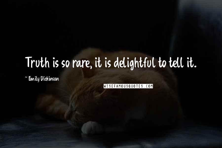 Emily Dickinson Quotes: Truth is so rare, it is delightful to tell it.