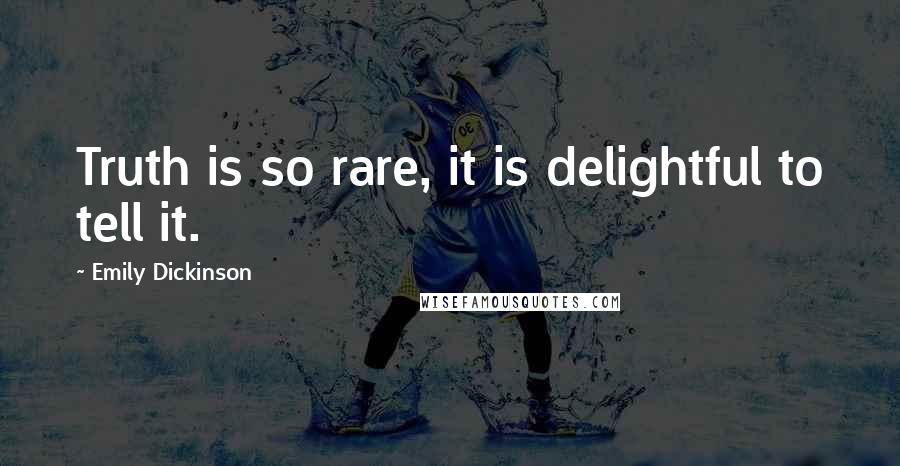 Emily Dickinson Quotes: Truth is so rare, it is delightful to tell it.