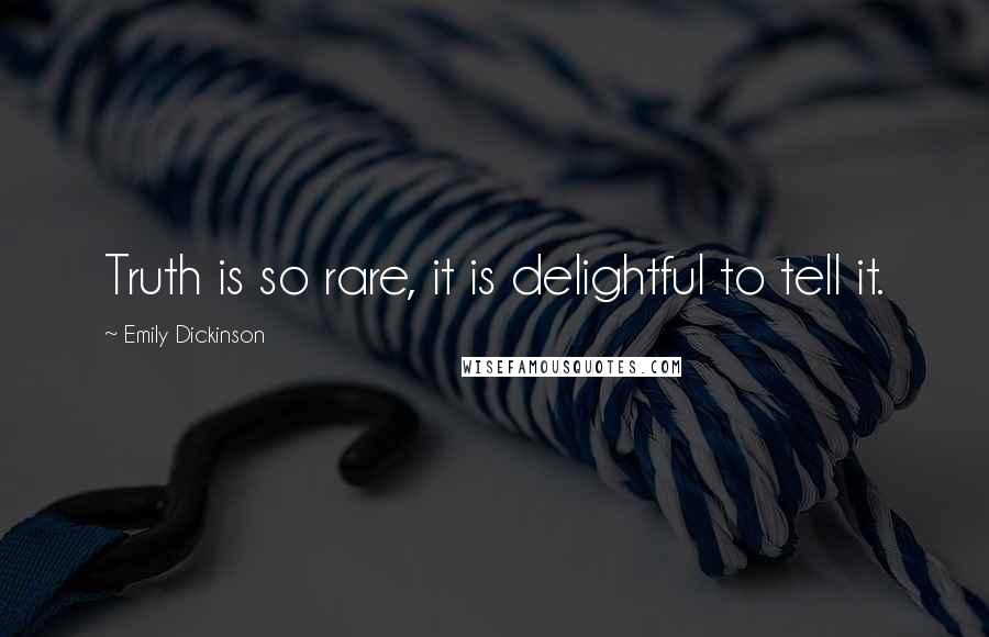 Emily Dickinson Quotes: Truth is so rare, it is delightful to tell it.