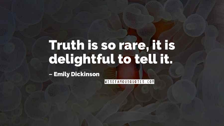 Emily Dickinson Quotes: Truth is so rare, it is delightful to tell it.