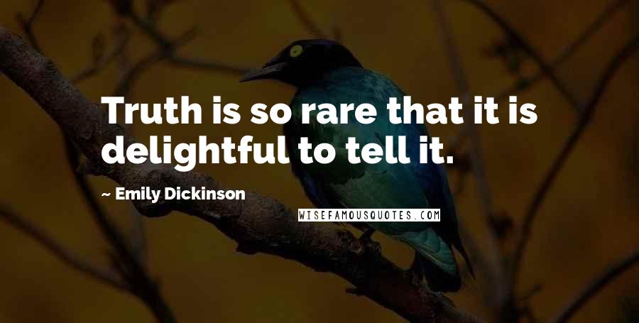 Emily Dickinson Quotes: Truth is so rare that it is delightful to tell it.
