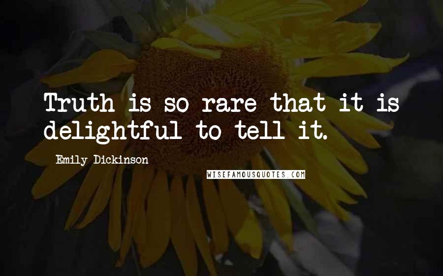 Emily Dickinson Quotes: Truth is so rare that it is delightful to tell it.