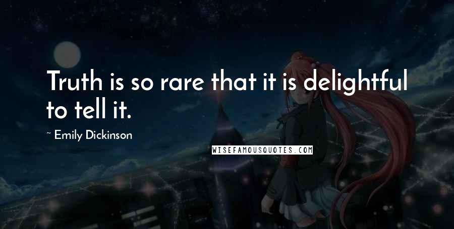 Emily Dickinson Quotes: Truth is so rare that it is delightful to tell it.