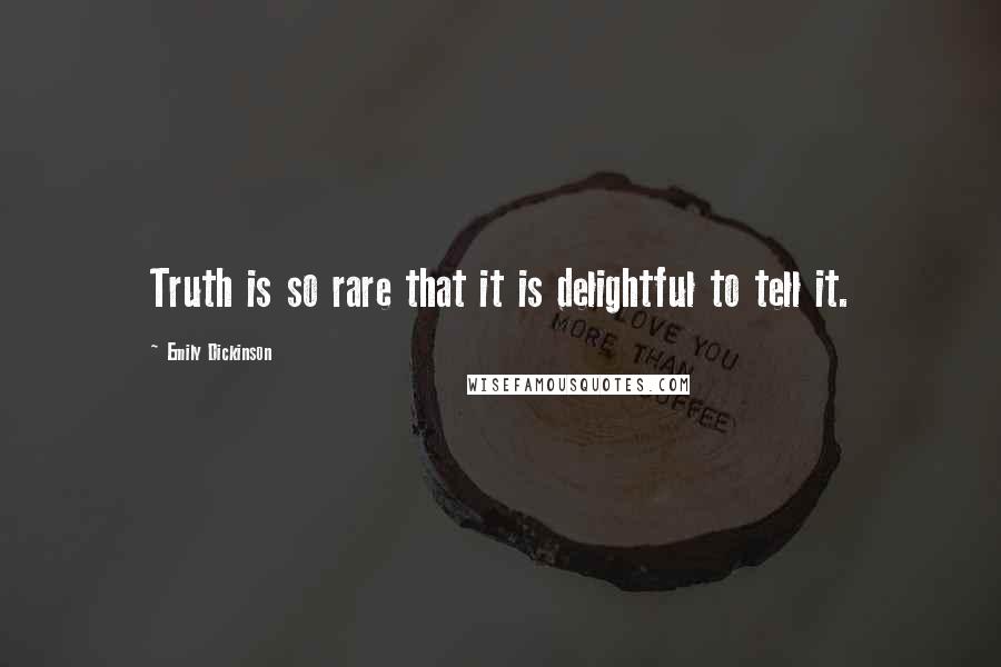 Emily Dickinson Quotes: Truth is so rare that it is delightful to tell it.