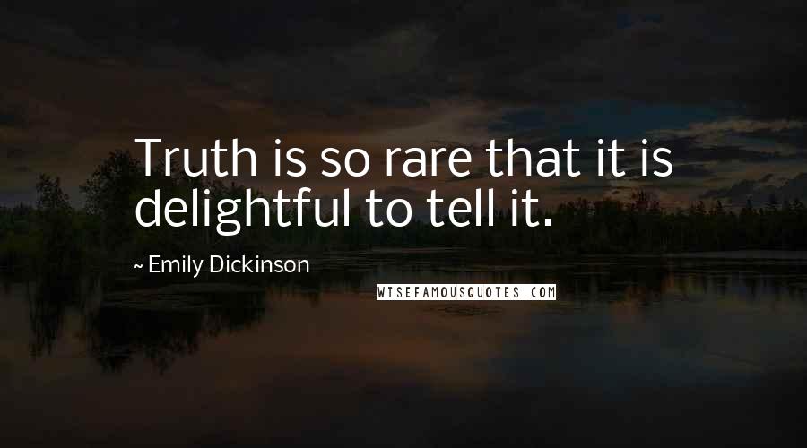 Emily Dickinson Quotes: Truth is so rare that it is delightful to tell it.