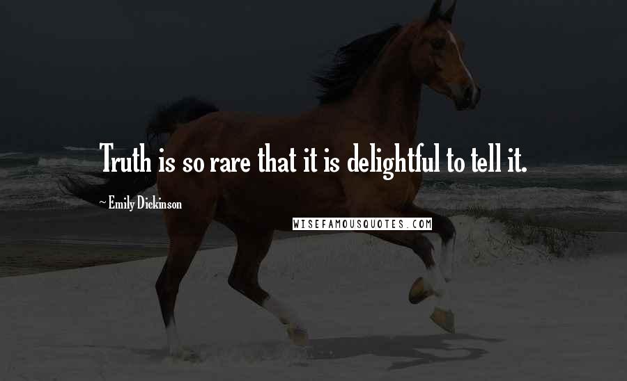 Emily Dickinson Quotes: Truth is so rare that it is delightful to tell it.