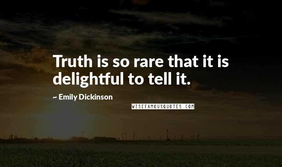 Emily Dickinson Quotes: Truth is so rare that it is delightful to tell it.