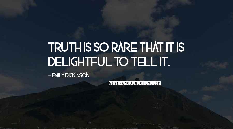 Emily Dickinson Quotes: Truth is so rare that it is delightful to tell it.