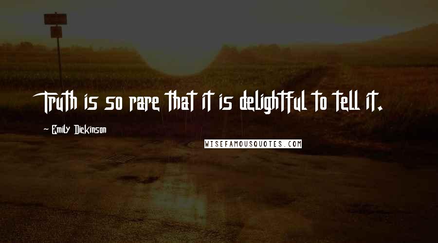 Emily Dickinson Quotes: Truth is so rare that it is delightful to tell it.