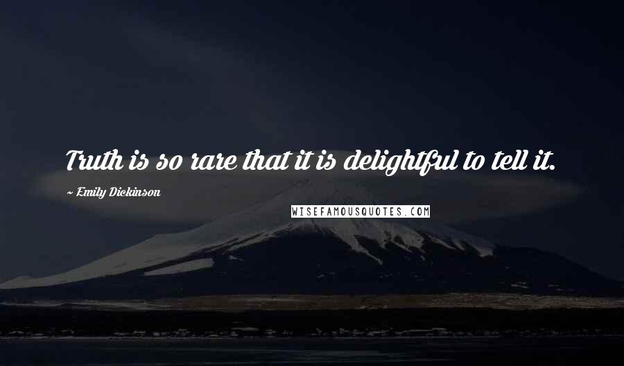 Emily Dickinson Quotes: Truth is so rare that it is delightful to tell it.