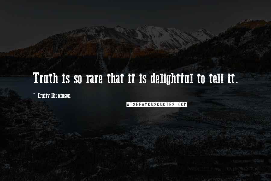 Emily Dickinson Quotes: Truth is so rare that it is delightful to tell it.