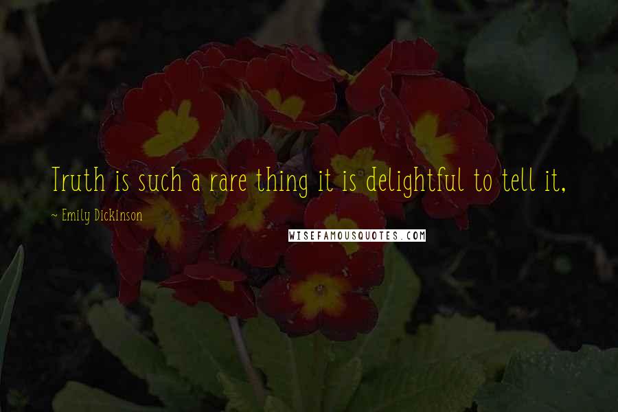 Emily Dickinson Quotes: Truth is such a rare thing it is delightful to tell it,