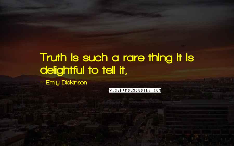 Emily Dickinson Quotes: Truth is such a rare thing it is delightful to tell it,