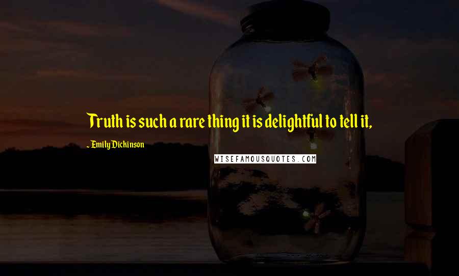 Emily Dickinson Quotes: Truth is such a rare thing it is delightful to tell it,