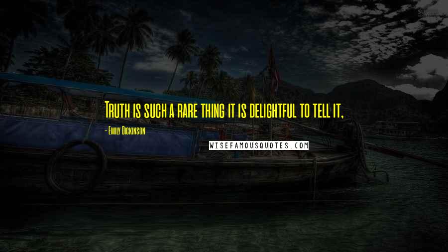 Emily Dickinson Quotes: Truth is such a rare thing it is delightful to tell it,