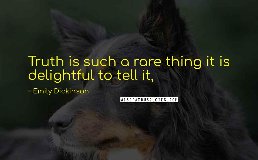 Emily Dickinson Quotes: Truth is such a rare thing it is delightful to tell it,