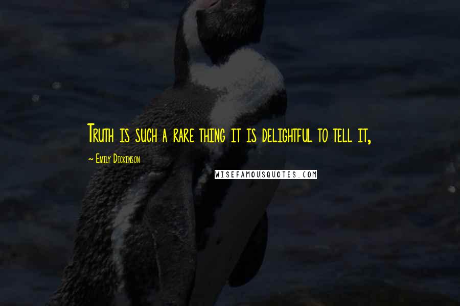Emily Dickinson Quotes: Truth is such a rare thing it is delightful to tell it,