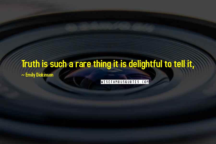 Emily Dickinson Quotes: Truth is such a rare thing it is delightful to tell it,