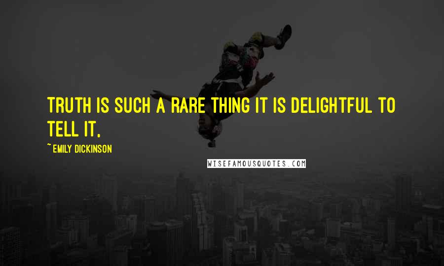 Emily Dickinson Quotes: Truth is such a rare thing it is delightful to tell it,