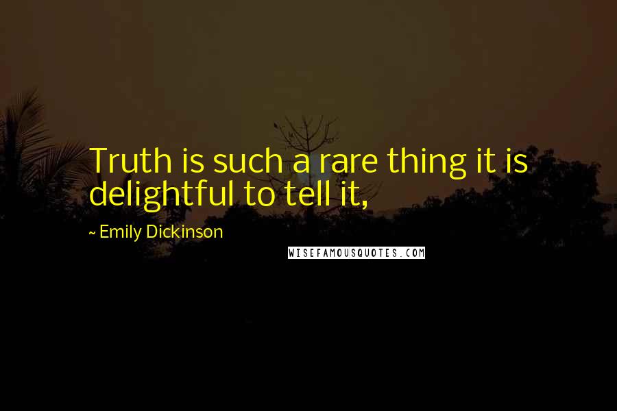 Emily Dickinson Quotes: Truth is such a rare thing it is delightful to tell it,