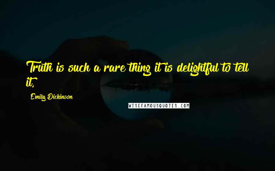 Emily Dickinson Quotes: Truth is such a rare thing it is delightful to tell it,