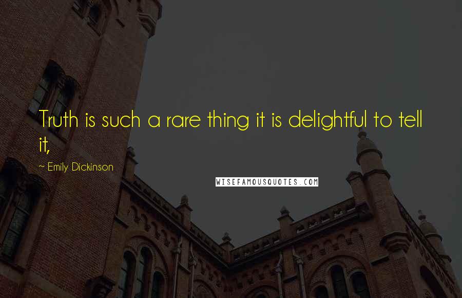 Emily Dickinson Quotes: Truth is such a rare thing it is delightful to tell it,
