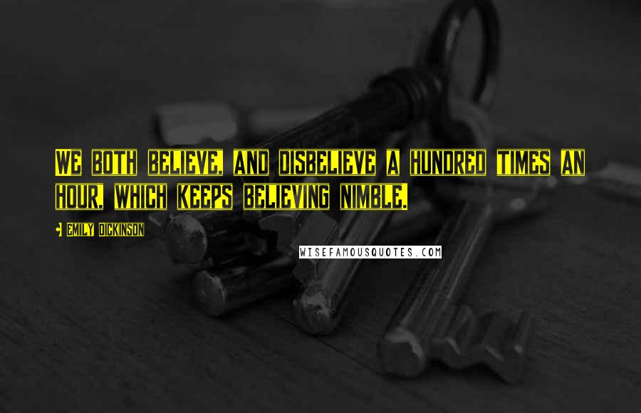 Emily Dickinson Quotes: We both believe, and disbelieve a hundred times an hour, which keeps believing nimble.