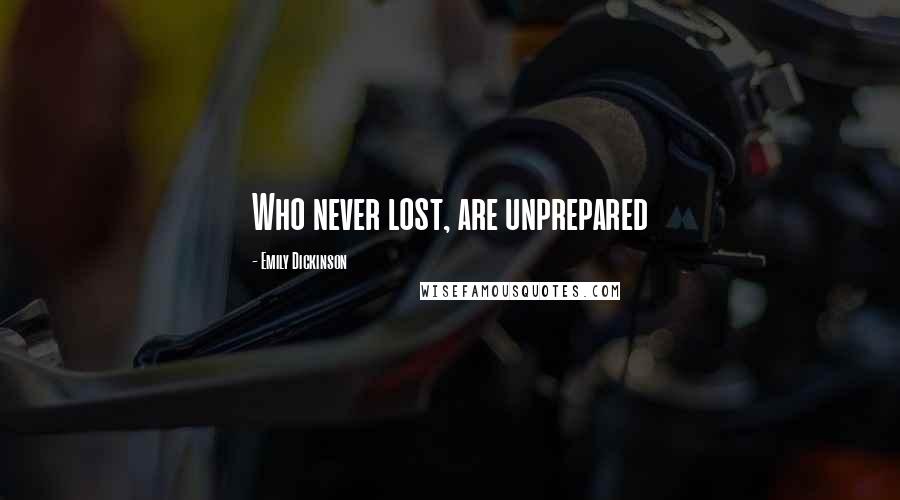 Emily Dickinson Quotes: Who never lost, are unprepared