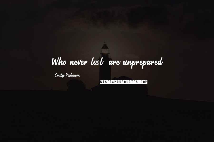 Emily Dickinson Quotes: Who never lost, are unprepared