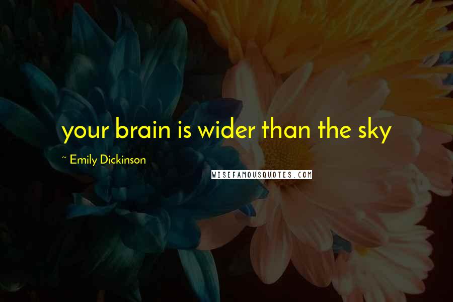 Emily Dickinson Quotes: your brain is wider than the sky