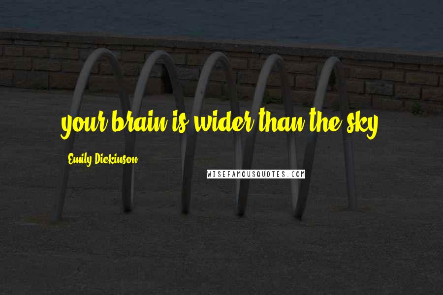 Emily Dickinson Quotes: your brain is wider than the sky