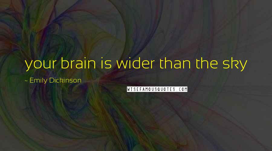 Emily Dickinson Quotes: your brain is wider than the sky