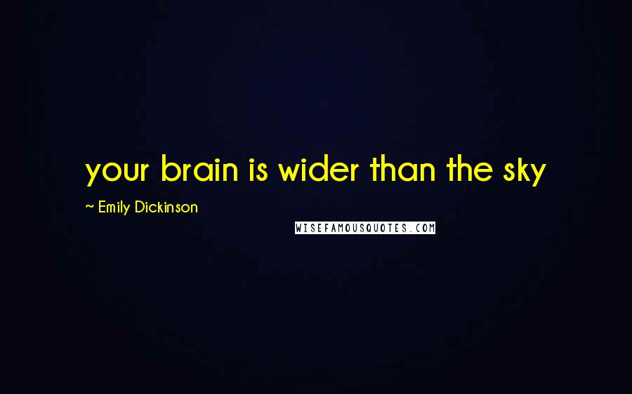 Emily Dickinson Quotes: your brain is wider than the sky