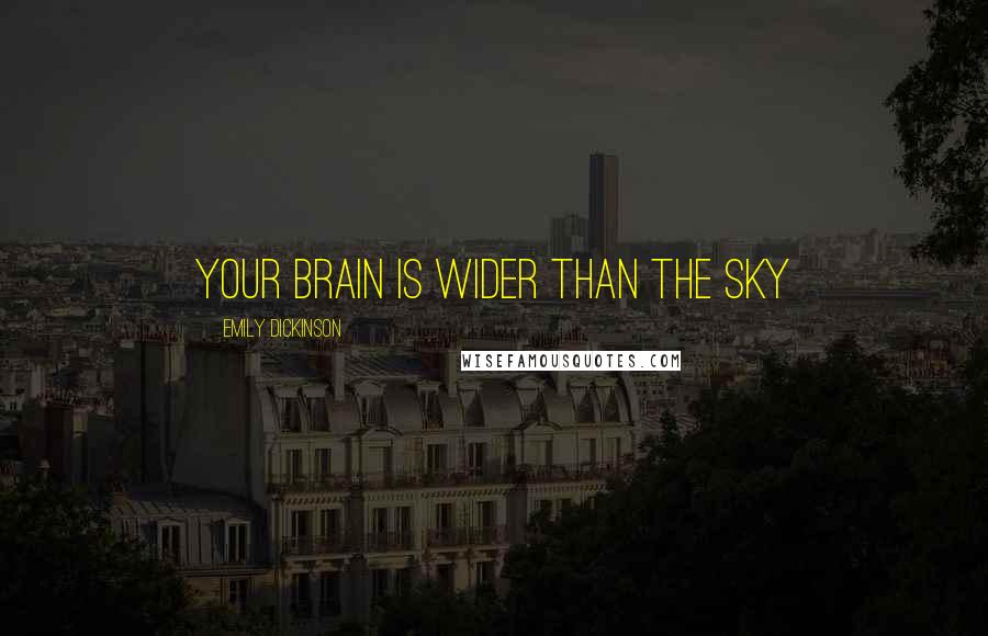 Emily Dickinson Quotes: your brain is wider than the sky